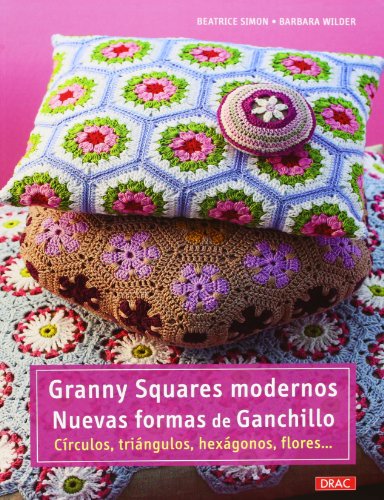 Granny Squares modernos. Nuevas formas de ganchillo: Círculos, triángulos, hexágonos, flores